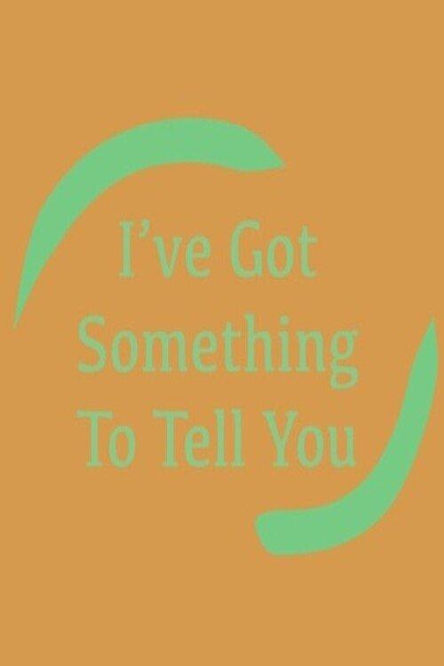 I've Got Something To Tell You
