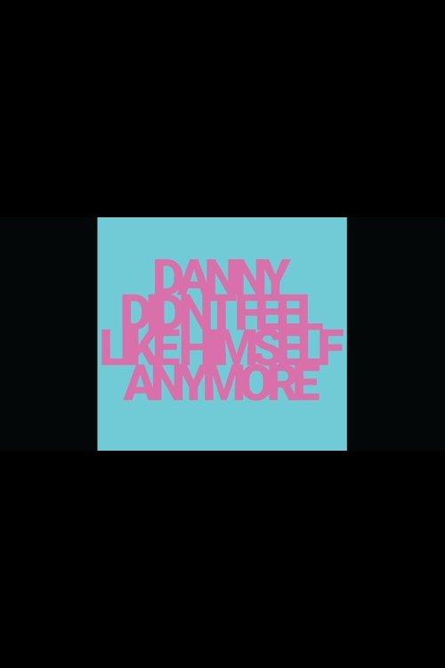 Danny Didn't Feel Like Himself Anymore